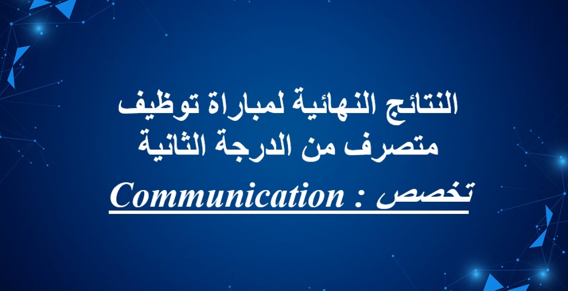 النتائج النهائية لمباراة توظيف متصرف من الدرجة الثانية تخصص : Communication