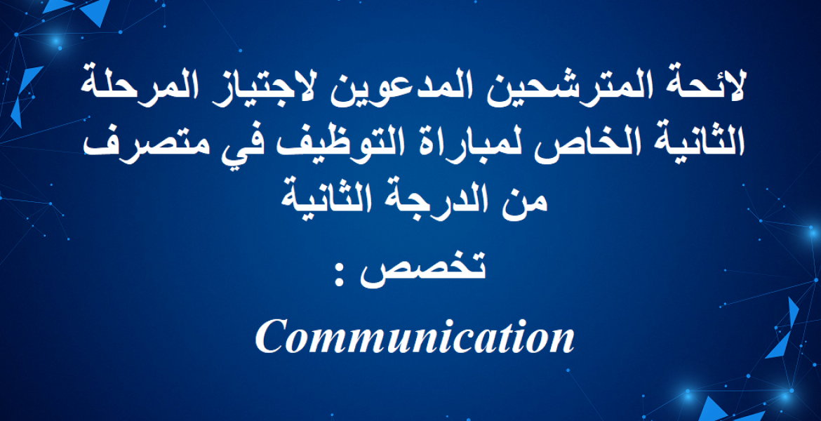 لائحة المترشحين المدعوين لاجتياز المرحلة الثانية الخاص لمباراة التوظيف في متصرف من الدرجة الثانية تخصص : Communication
