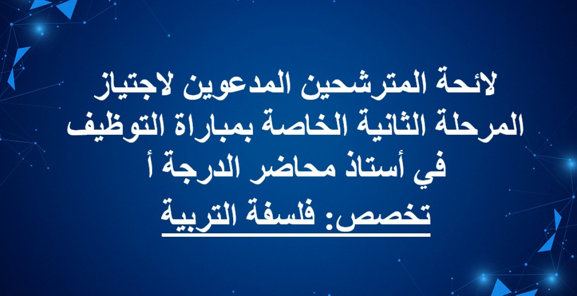 لائحة المترشحين المدعوين لاجتياز المرحلة الثانية الخاصة بمباراة التوظيف في أستاذ محاضر الدرجة أ تخصص: فلسفة التربية