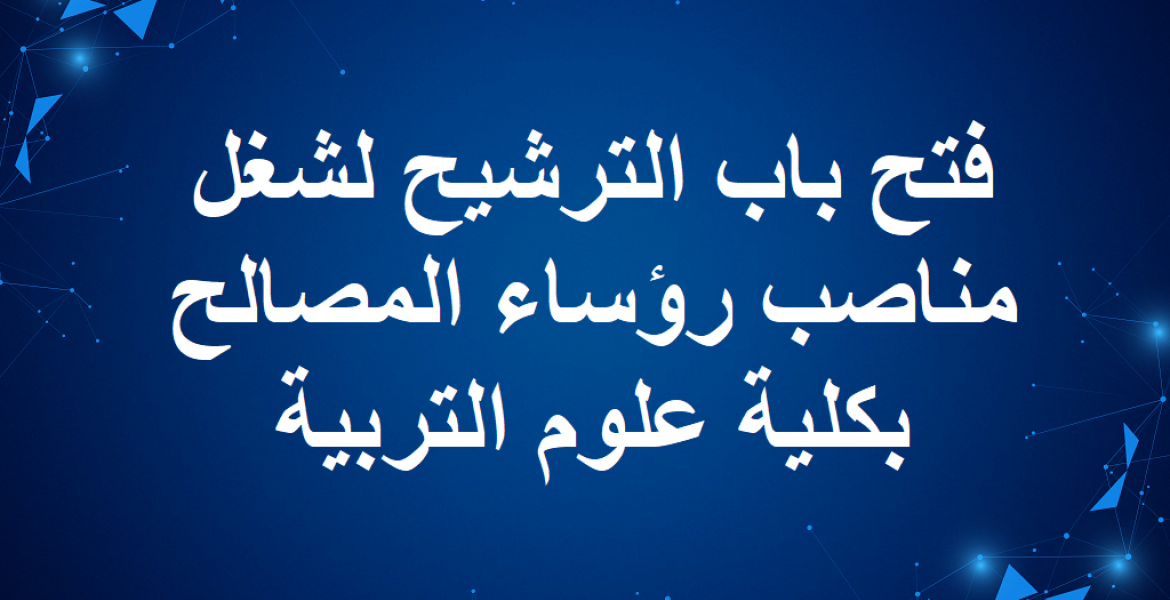 فتح باب الترشيح لشغل مناصب رؤساء المصالح بكلية علوم التربية