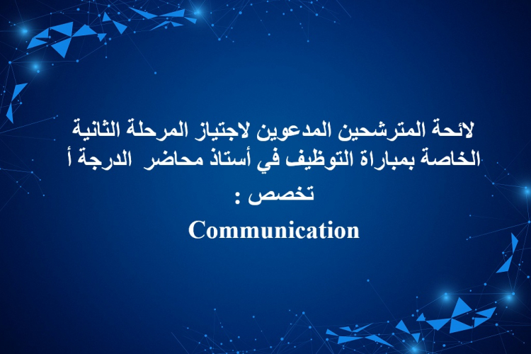 لائحة المترشحين المدعوين لاجتياز المرحلة الثانية الخاصة بمباراة التوظيف في أستاذ محاضر الدرجة أ تخصص : Communication 