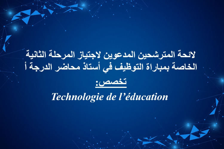 Technologie de l’éducation:لائحة المترشحين المدعوين لاجتياز المرحلة الثانية الخاصة بمباراة التوظيف في أستاذ محاضر الدرجة أ تخصص 